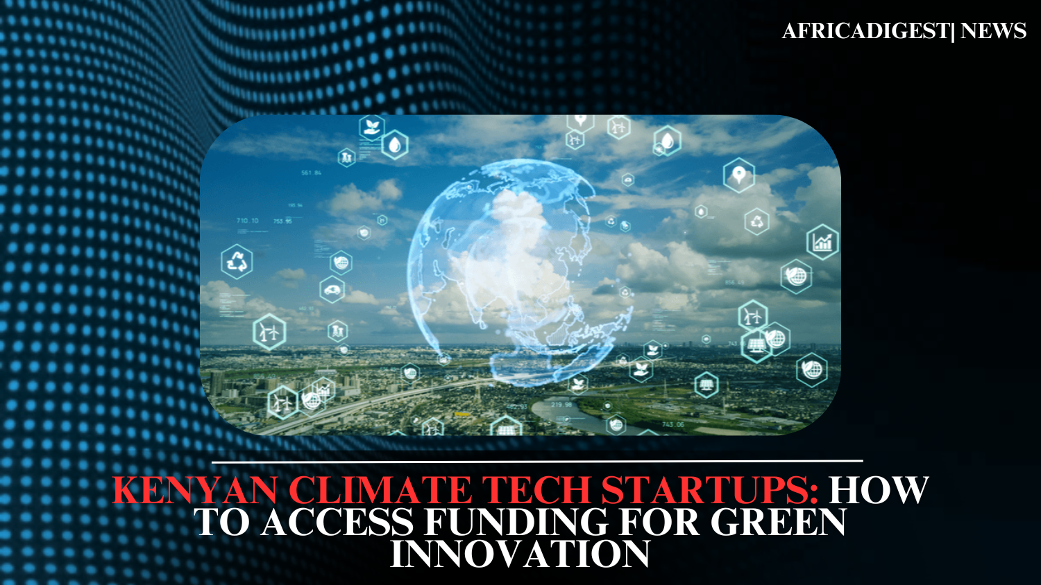 Kenyan Climate Tech Startups: How to Access Funding for Green Innovation